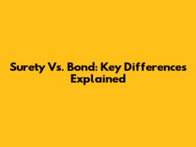 Surety Vs. Bond: Key Differences Explained