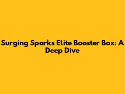 Surging Sparks Elite Booster Box: A Deep Dive