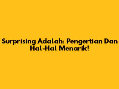 Surprising Adalah: Pengertian Dan Hal-Hal Menarik!