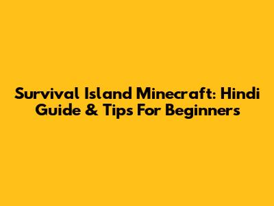Survival Island Minecraft: Hindi Guide & Tips For Beginners