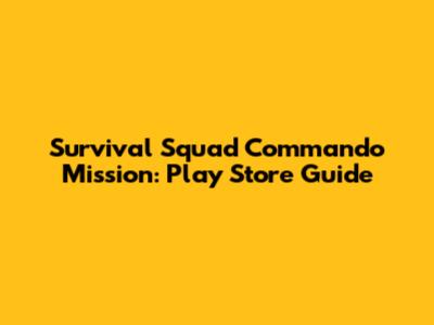 Survival Squad Commando Mission: Play Store Guide