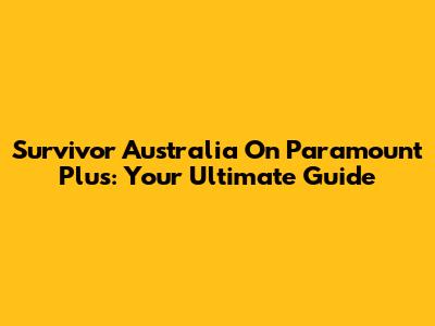 Survivor Australia On Paramount Plus: Your Ultimate Guide