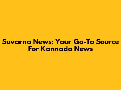 Suvarna News: Your Go-To Source For Kannada News