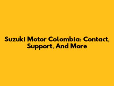 Suzuki Motor Colombia: Contact, Support, And More