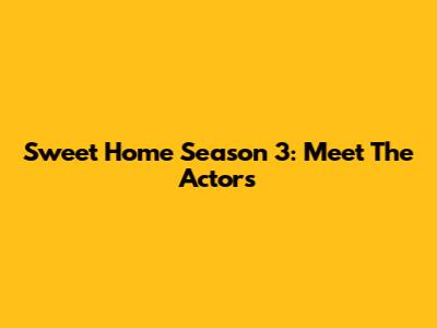 Sweet Home Season 3: Meet The Actors