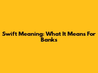 Swift Meaning: What It Means For Banks