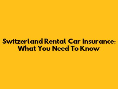 Switzerland Rental Car Insurance: What You Need To Know