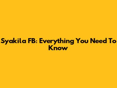 Syakila FB: Everything You Need To Know