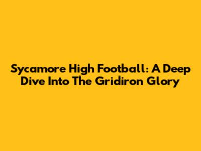 Sycamore High Football: A Deep Dive Into The Gridiron Glory