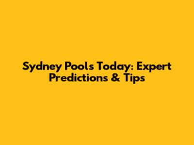 Sydney Pools Today: Expert Predictions & Tips