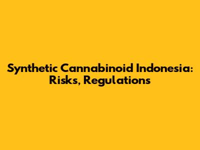Synthetic Cannabinoid Indonesia: Risks, Regulations