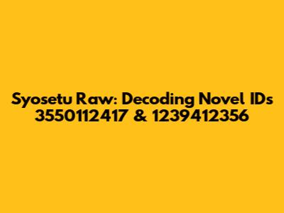 Syosetu Raw: Decoding Novel IDs 3550112417 & 1239412356