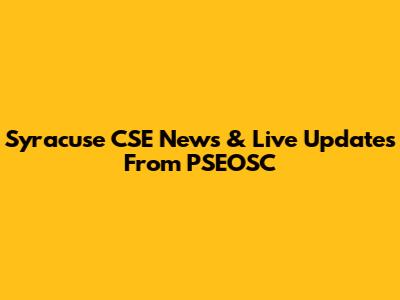 Syracuse CSE News & Live Updates From PSEOSC