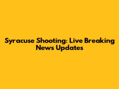 Syracuse Shooting: Live Breaking News Updates