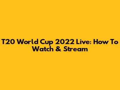 T20 World Cup 2022 Live: How To Watch & Stream