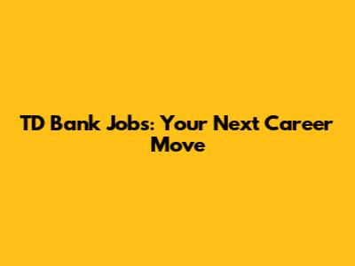 TD Bank Jobs: Your Next Career Move