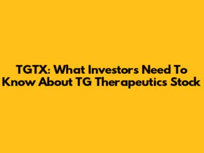 TGTX: What Investors Need To Know About TG Therapeutics Stock