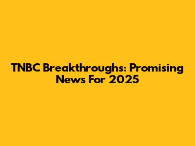 TNBC Breakthroughs: Promising News For 2025