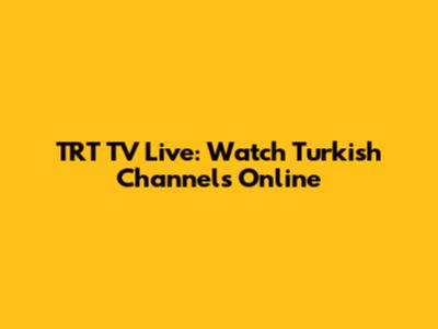 TRT TV Live: Watch Turkish Channels Online