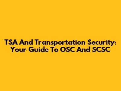 TSA And Transportation Security: Your Guide To OSC And SCSC