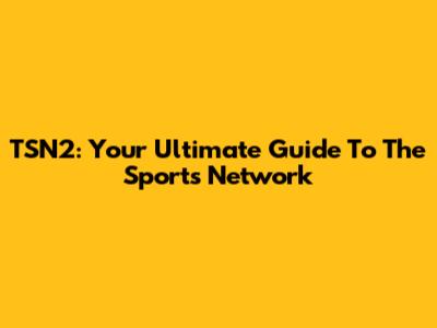TSN2: Your Ultimate Guide To The Sports Network