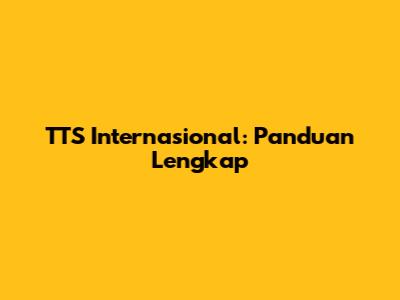 TTS Internasional: Panduan Lengkap