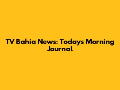 TV Bahia News: Today's Morning Journal