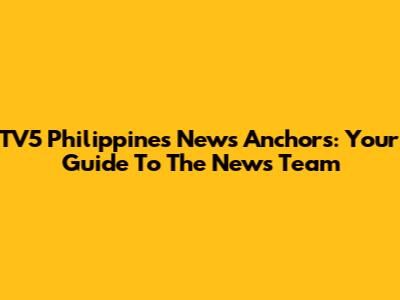 TV5 Philippines News Anchors: Your Guide To The News Team