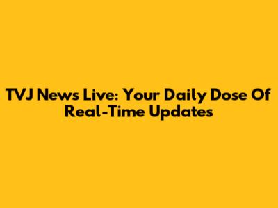 TVJ News Live: Your Daily Dose Of Real-Time Updates