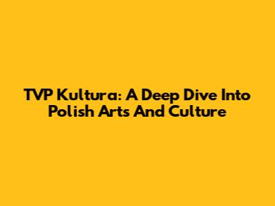 TVP Kultura: A Deep Dive Into Polish Arts And Culture