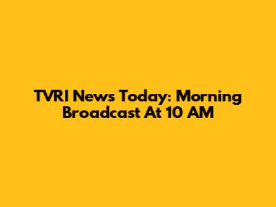 TVRI News Today: Morning Broadcast At 10 AM