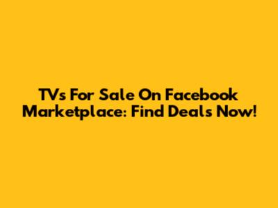 TVs For Sale On Facebook Marketplace: Find Deals Now!