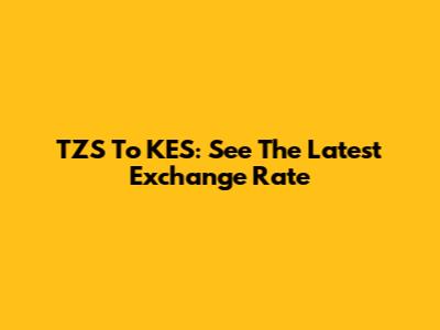TZS To KES: See The Latest Exchange Rate