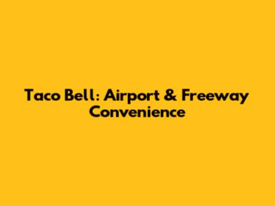 Taco Bell: Airport & Freeway Convenience