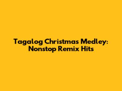 Tagalog Christmas Medley: Nonstop Remix Hits