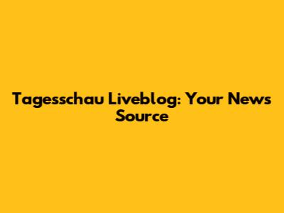 Tagesschau Liveblog: Your News Source