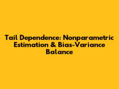 Tail Dependence: Nonparametric Estimation & Bias-Variance Balance