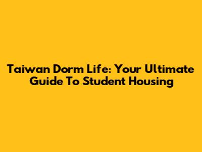 Taiwan Dorm Life: Your Ultimate Guide To Student Housing