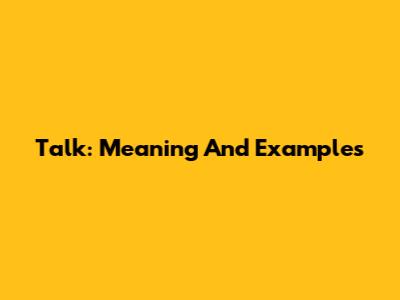 Talk: Meaning And Examples