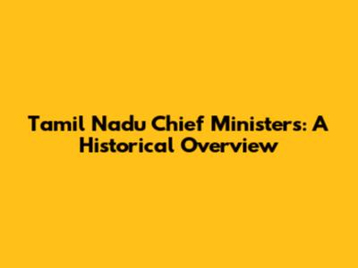 Tamil Nadu Chief Ministers: A Historical Overview