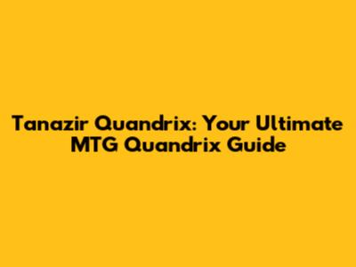 Tanazir Quandrix: Your Ultimate MTG Quandrix Guide