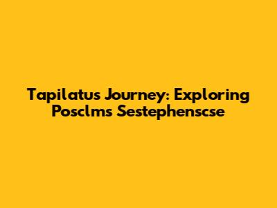 Tapilatu's Journey: Exploring Posclms Sestephenscse