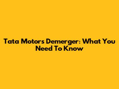 Tata Motors Demerger: What You Need To Know