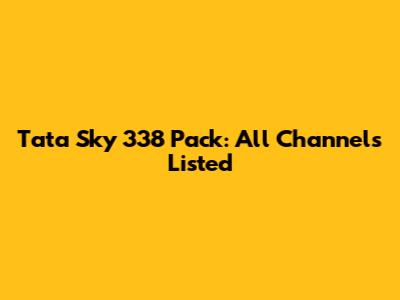 Tata Sky 338 Pack: All Channels Listed