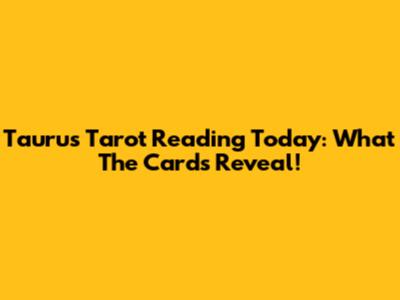 Taurus Tarot Reading Today: What The Cards Reveal!