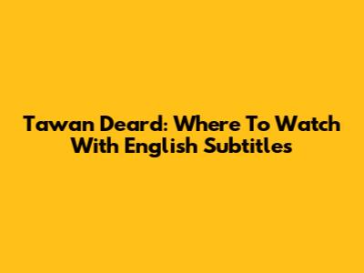 Tawan Deard: Where To Watch With English Subtitles