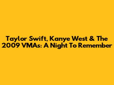 Taylor Swift, Kanye West & The 2009 VMAs: A Night To Remember