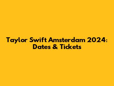 Taylor Swift Amsterdam 2024: Dates & Tickets