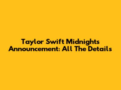 Taylor Swift Midnights Announcement: All The Details