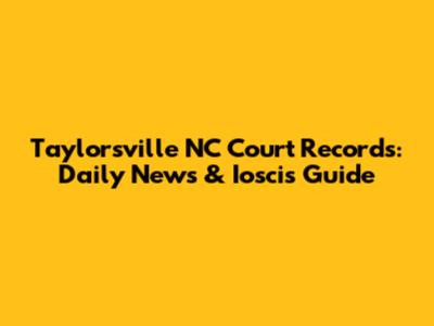 Taylorsville NC Court Records: Daily News & Ioscis Guide